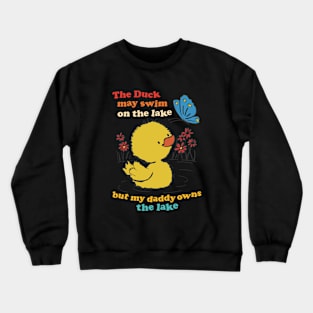 The Duck May Swim On The Lake But My Daddy Owns The Lake Crewneck Sweatshirt